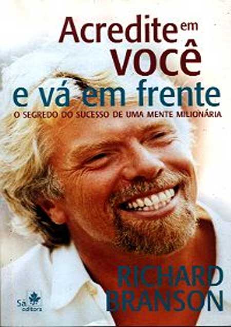 ACREDITE EM VOCÊ E VÁ EM FRENTE <br/> O segredo do sucesso de uma mente milionária