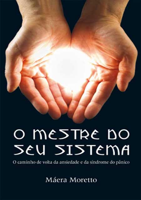 O MESTRE DO SEU SISTEMA <br/> O caminho de volta da ansiedade e da síndrome do pânico